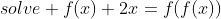 solve f(x)+2x=f(f(x))