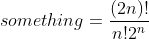 something=\frac{(2n)!}{n!2^n}