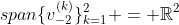 span\{v_{-2}^{(k)}\}_{k=1}^{2} = \mathbb{R}^2