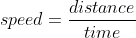 speed=\dfrac{distance}{time}