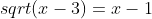 sqrt(x-3)=x-1