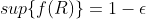 sup\{f(R)\}=1-\epsilon
