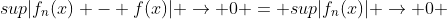 sup|f_{n}(x) - f(x)| \rightarrow 0 = sup|f_{n}(x)| \rightarrow 0 
