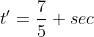 t'=\frac{7}{5} sec