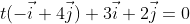 t(-\vec{i}+4\vec{j})+3\vec{i}+2\vec{j}=0