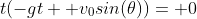 t(-gt+ v_0sin(\theta))= 0