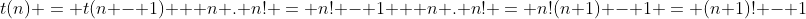 t(n) = t(n - 1) + n . n! = n! - 1 + n . n! = n!(n+1) - 1 = (n+1)! - 1