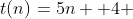 t(n)=5n +4 