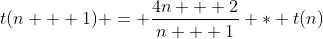 t(n + 1) = \dfrac{4n + 2}{n + 1} * t(n)