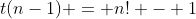 t(n-1) = n! - 1