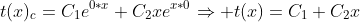 t(x)_c=C_1e^{0*x}+C_2xe^{x*0}\Rightarrow t(x)=C_1+C_2x