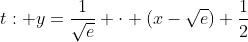 t: y=\frac{1}{\sqrt{e}} \cdot (x-\sqrt{e})+\frac{1}{2}