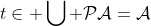 t\in \bigcup {\mathcal{P}\mathcal{A}}=\mathcal{A}