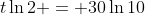 t\ln{2} = 30\ln{10}