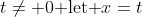 t\ne 0\text{ let }x=t~\&~y=\frac{1}{t},~t=a,b,c
