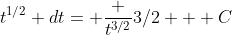 t^{1/2} dt= \frac {t^{3/2}}{3/2} + C
