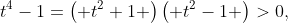t^{4}-1=\left( t^{2}+1 \right)\left( t^{2}-1 \right)>0,
