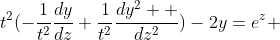 t^2(-\frac{1}{t^2}\frac{dy}{dz}+\frac{1}{t^2}\frac{dy^2  }{dz^2})-2y=e^{z} 