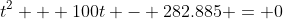 t^2 + 100t - 282.885 = 0