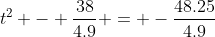 t^2 - \frac{38}{4.9} = -\frac{48.25}{4.9}