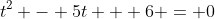 t^2 - 5t + 6 = 0