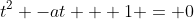 t^2 -at + 1 = 0