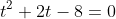 t^2+2t-8=0