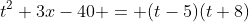 t^2+3x-40 = (t-5)(t+8)