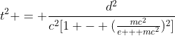 t^2 = \frac{d^2}{c^2[1 - (\frac{mc^2}{e + mc^2})^2]}