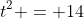 t^2 = 14