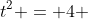t^2 = 4 