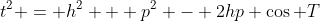 t^2 = h^2 + p^2 - 2hp \cos T