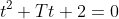 t^2+Tt+2=0