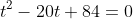 t^2-20t+84=0