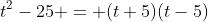 t^2-25 = (t+5)(t-5)