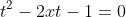 t^2-2xt-1=0