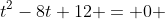 t^2-8t+12 = 0 