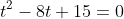 t^2-8t+15=0