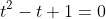 t^2-t+1=0