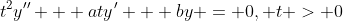 t^2y'' + aty' + by = 0, t > 0