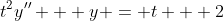 t^2y'' + y = t + 2