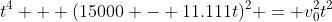 t^4 + (15000 - 11.111t)^2 = v_0^2t^2
