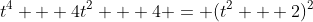 t^4 + 4t^2 + 4 = (t^2 + 2)^2
