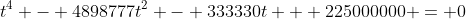 t^4 - 4898777t^2 - 333330t + 225000000 = 0