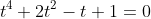 t^4+2t^2-t+1=0