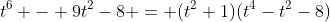 t^6 - 9t^2-8 = (t^2+1)(t^4-t^2-8)