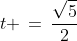 t \,=\,\frac{\sqrt{5}}{2}