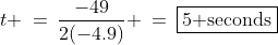 t \:=\:\frac{-49}{2(-4.9)} \:=\:\boxed{5\text{ seconds}}
