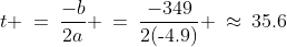 t \:=\:\frac{-b}{2a} \:=\:\frac{-349}{2(\text{-}4.9)} \:\approx\:35.6