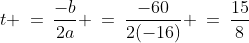 t \:=\:\frac{-b}{2a} \:=\:\frac{-60}{2(-16)} \:=\:\frac{15}{8}